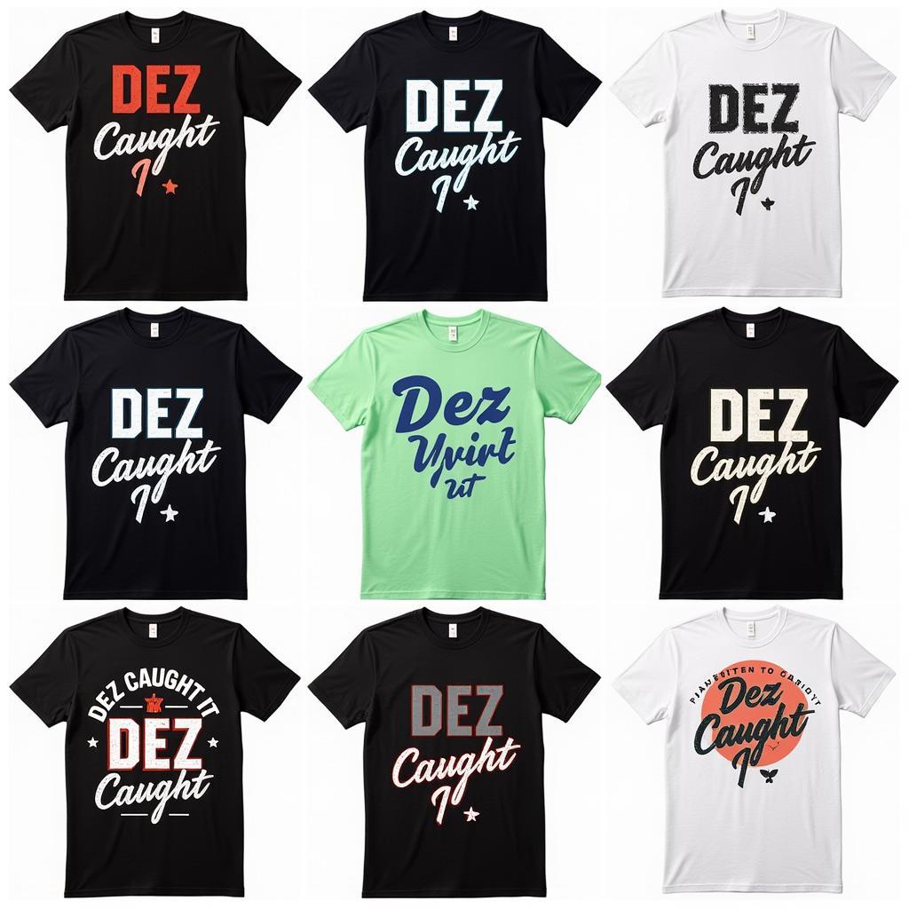 Variety of Dez Caught It T-shirt designs